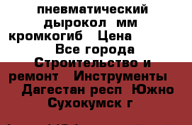 пневматический дырокол(5мм) кромкогиб › Цена ­ 4 000 - Все города Строительство и ремонт » Инструменты   . Дагестан респ.,Южно-Сухокумск г.